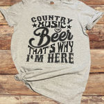 Country Music & Beer Thats Why Im Here Tee